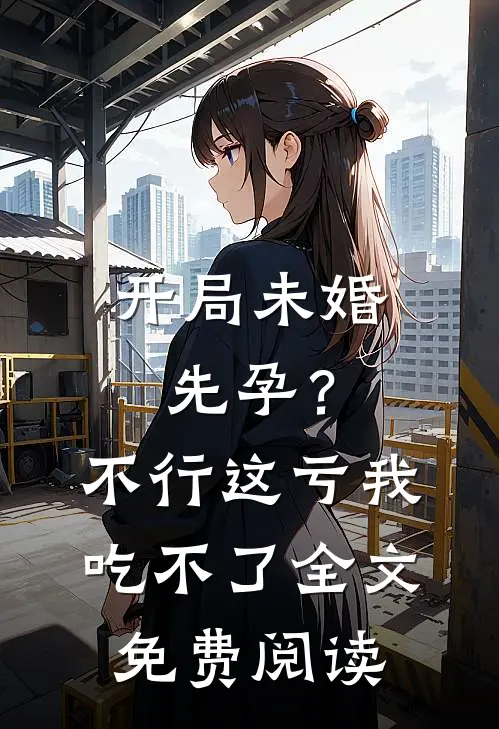 开局未婚先孕？不行，这亏我吃不了全文免费阅读