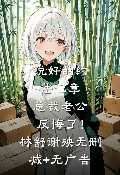 说好的约法三章，总裁老公反悔了！林舒谢殃无删减+无广告