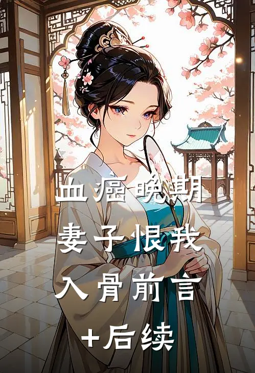 血癌晚期，妻子恨我入骨前言+后续