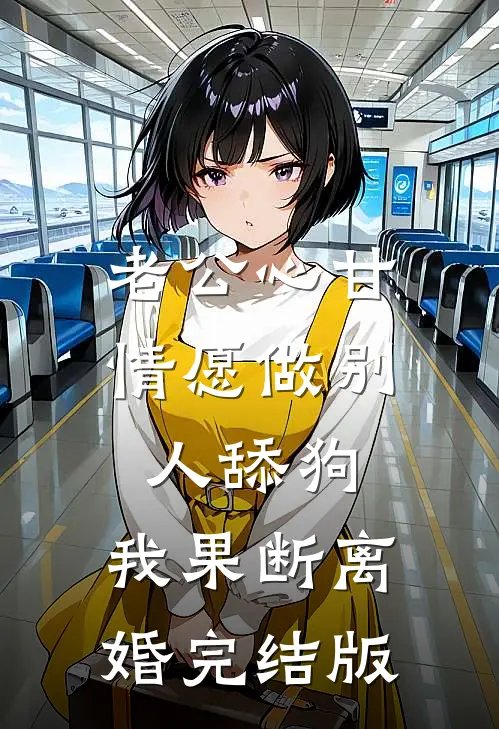 老公心甘情愿做别人舔狗，我果断离婚完结版