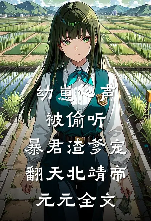 幼崽心声被偷听，暴君渣爹宠翻天北靖帝元元全文