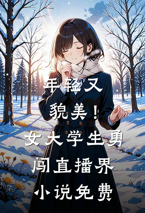 年轻又貌美！女大学生勇闯直播界小说免费