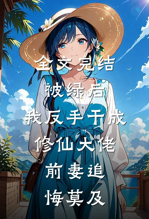 全文完结被绿后，我反手干成修仙大佬，前妻追悔莫及