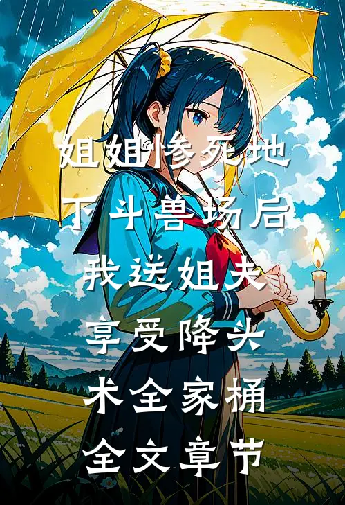 姐姐惨死地下斗兽场后，我送姐夫享受降头术全家桶全文章节