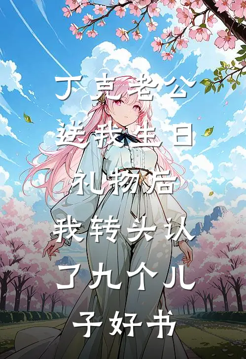 丁克老公送我生日礼物后，我转头认了九个儿子好书