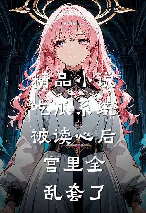精品小说吃瓜系统被读心后，宫里全乱套了