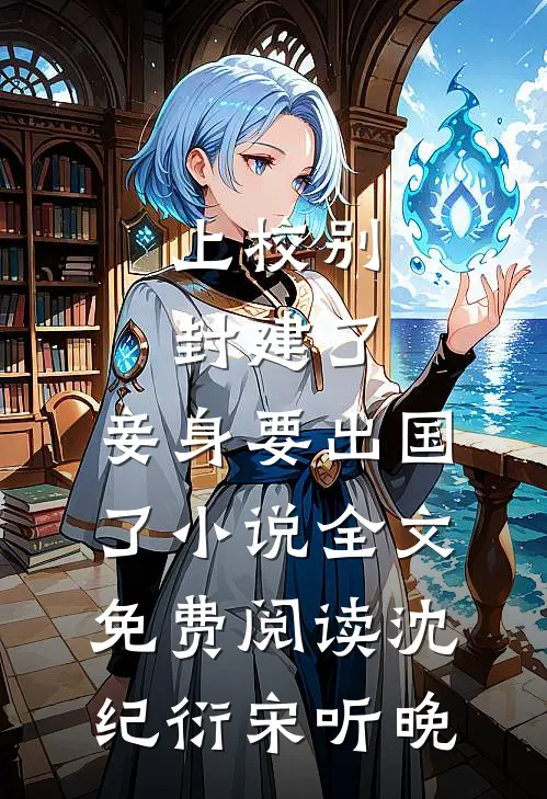 上校别封建了，妾身要出国了小说全文免费阅读沈纪衍宋听晚