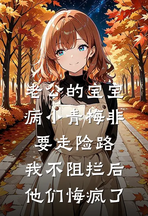 老公的宝宝病小青梅非要走险路，我不阻拦后他们悔疯了