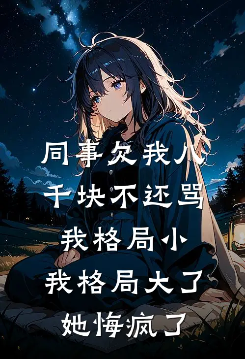 同事欠我八千块不还骂我格局小，我格局大了她悔疯了