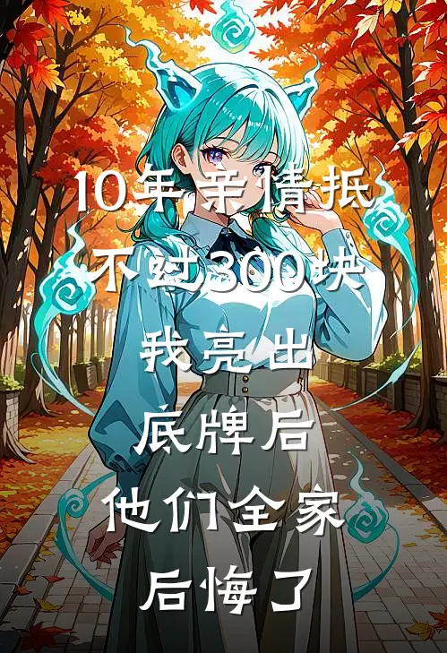 10年亲情抵不过300块，我亮出底牌后，他们全家后悔了