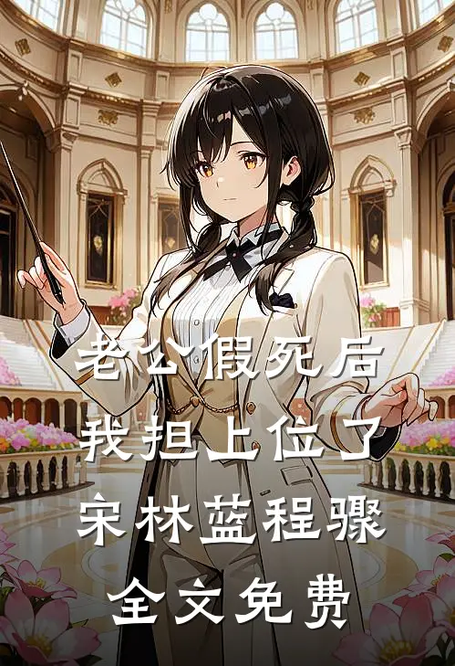 老公假死后，我担上位了宋林蓝程骤全文免费