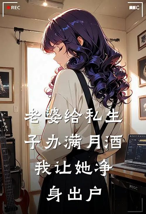 老婆给私生子办满月酒，我让她净身出户