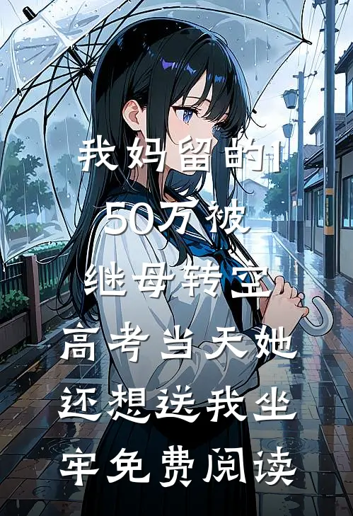 我妈留的150万被继母转空，高考当天她还想送我坐牢免费阅读