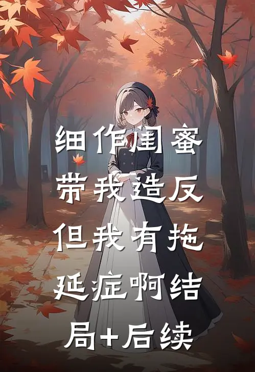 细作闺蜜带我造反，但我有拖延症啊结局+后续