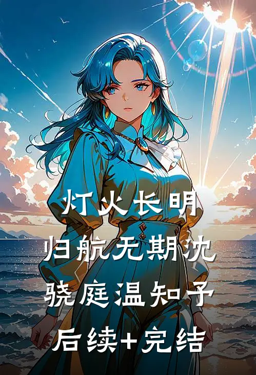 灯火长明，归航无期沈骁庭温知予后续+完结