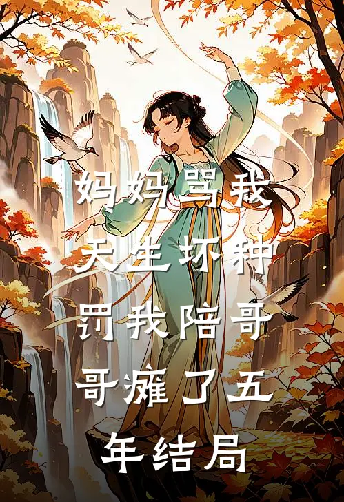 妈妈骂我天生坏种，罚我陪哥哥瘫了五年结局