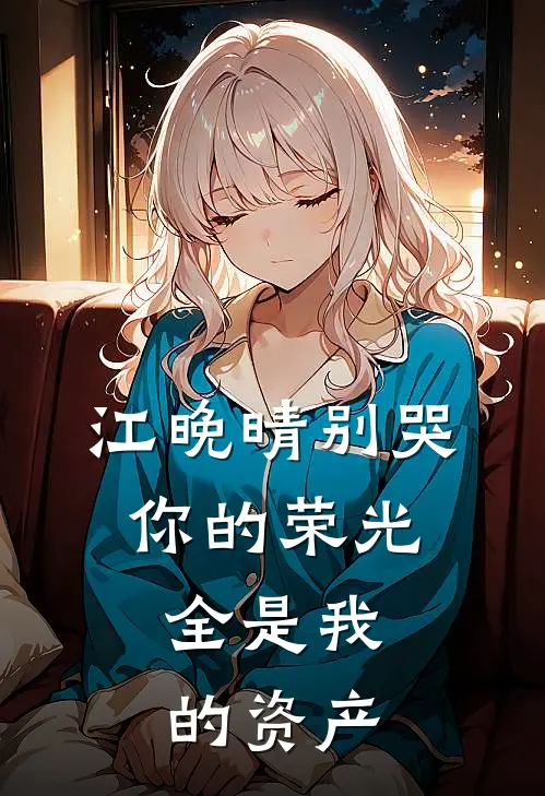 江晚晴别哭，你的荣光，全是我的资产