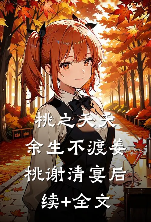 桃之夭夭，余生不渡姜桃谢清宴后续+全文