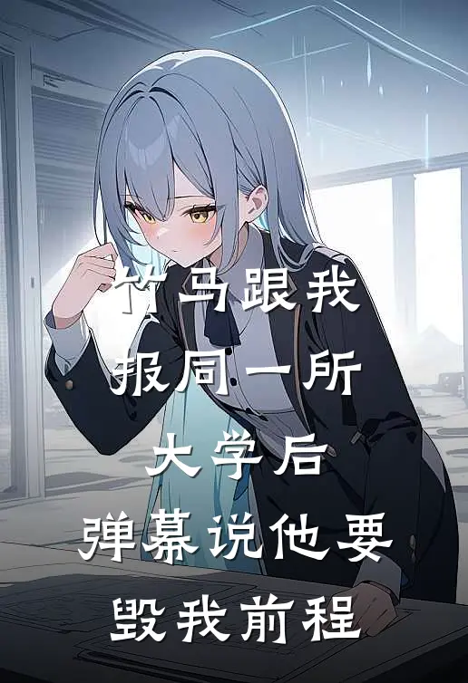 竹马跟我报同一所大学后，弹幕说他要毁我前程