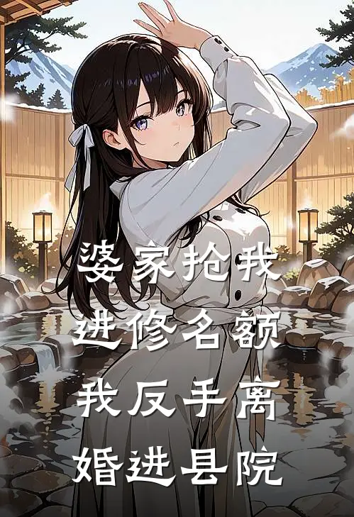 婆家抢我进修名额，我反手离婚进县院