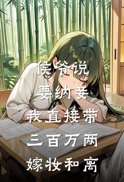 侯爷说要纳妾，我直接带三百万两嫁妆和离