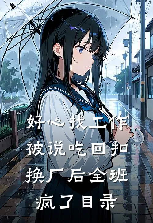 好心找工作被说吃回扣，换厂后全班疯了目录