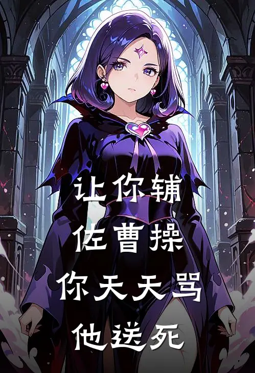 让你辅佐曹操，你天天骂他送死