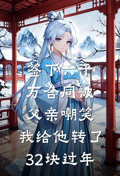 签下六千万合同被父亲嘲笑，我给他转了32块过年