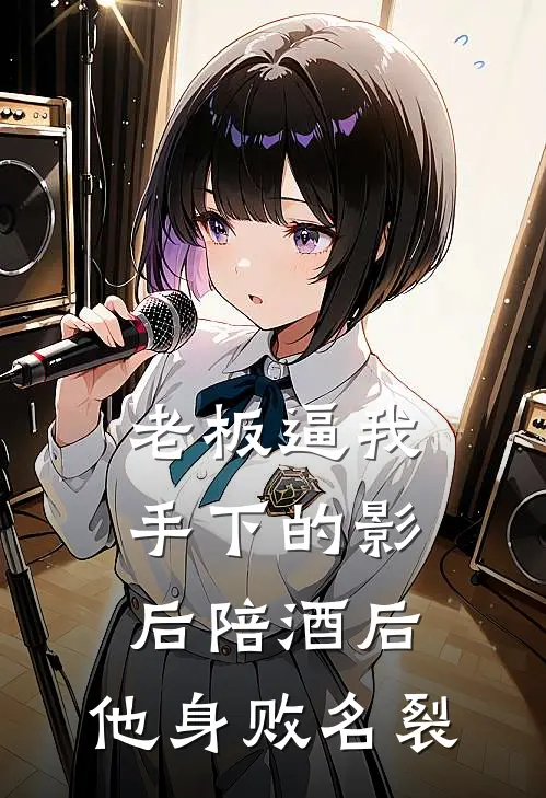 老板逼我手下的影后陪酒后，他身败名裂