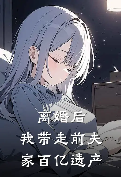 离婚后，我带走前夫家百亿遗产