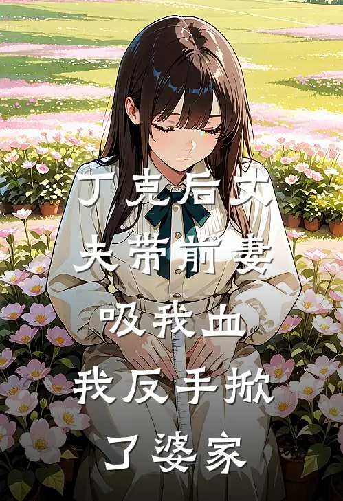 丁克后丈夫带前妻吸我血，我反手掀了婆家
