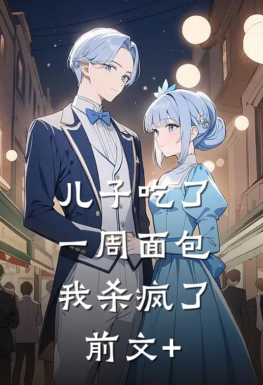 儿子吃了一周面包，我杀疯了前文+