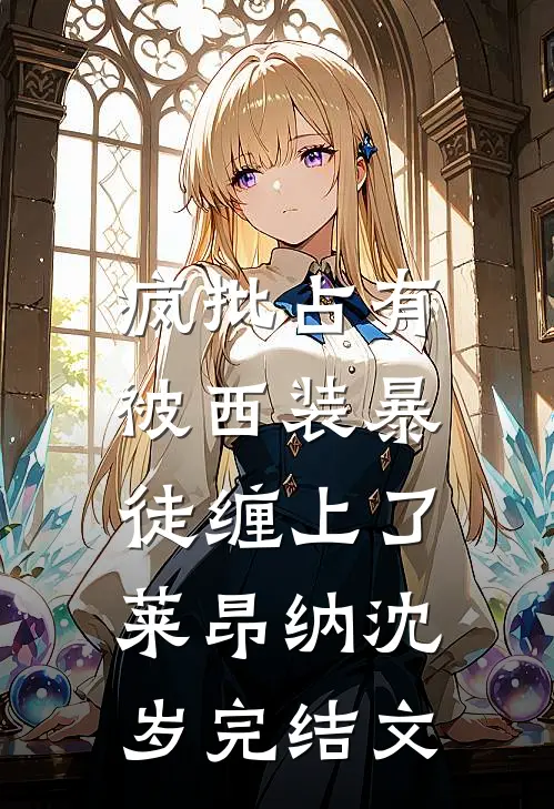 疯批占有：被西装暴徒缠上了莱昂纳沈岁完结文