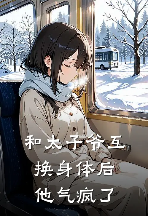 和太子爷互换身体后，他气疯了