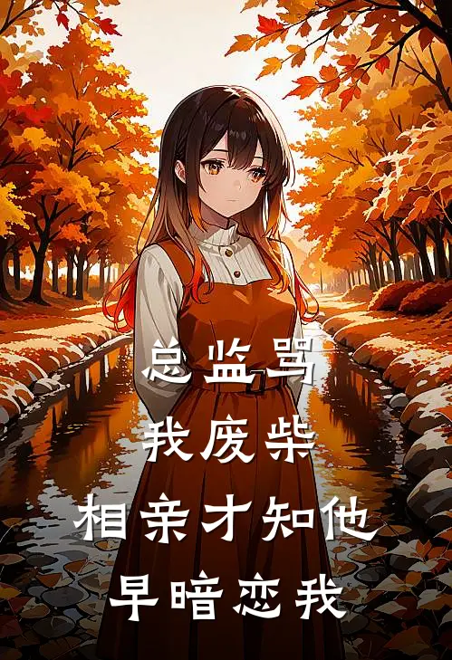 总监骂我废柴，相亲才知他早暗恋我