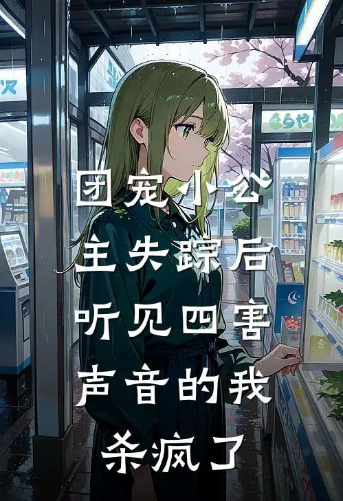 团宠小公主失踪后，听见四害声音的我杀疯了