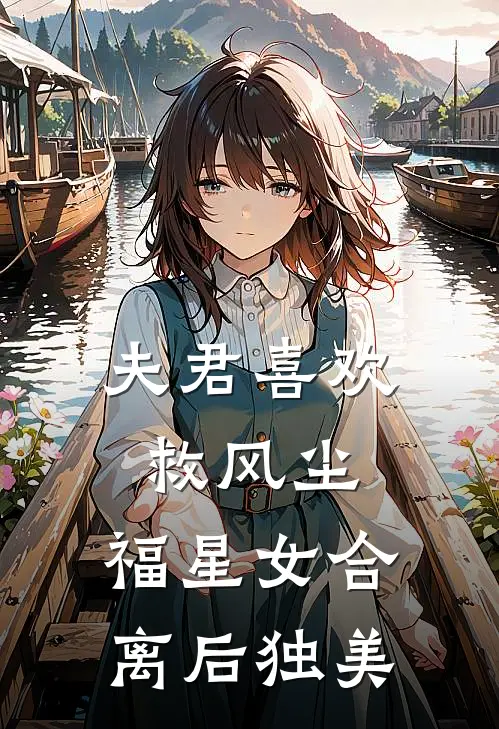 夫君喜欢救风尘，福星女合离后独美