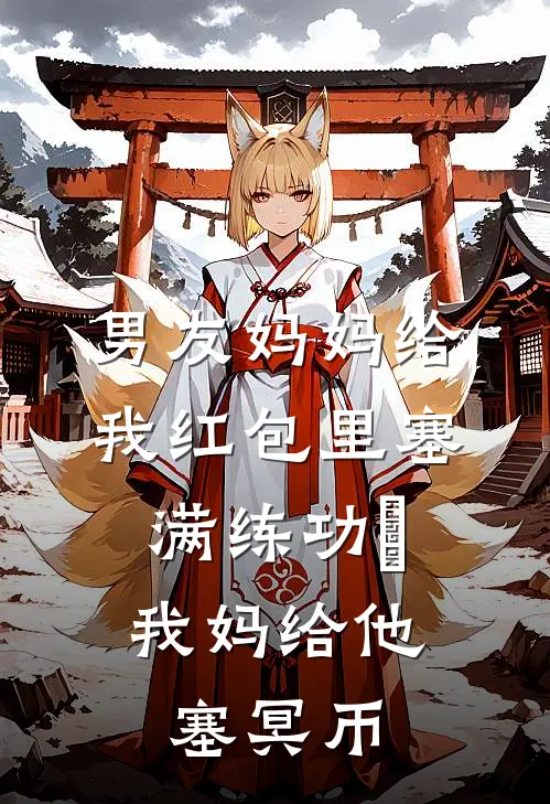 男友妈妈给我红包里塞满练功劵，我妈给他塞冥币