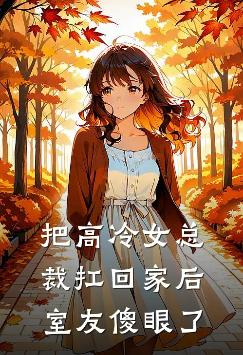 把高冷女总裁扛回家后室友傻眼了