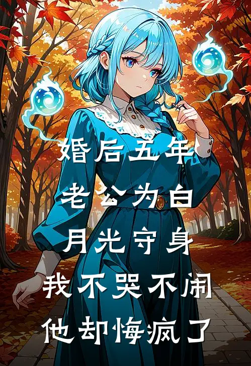 婚后五年老公为白月光守身，我不哭不闹他却悔疯了