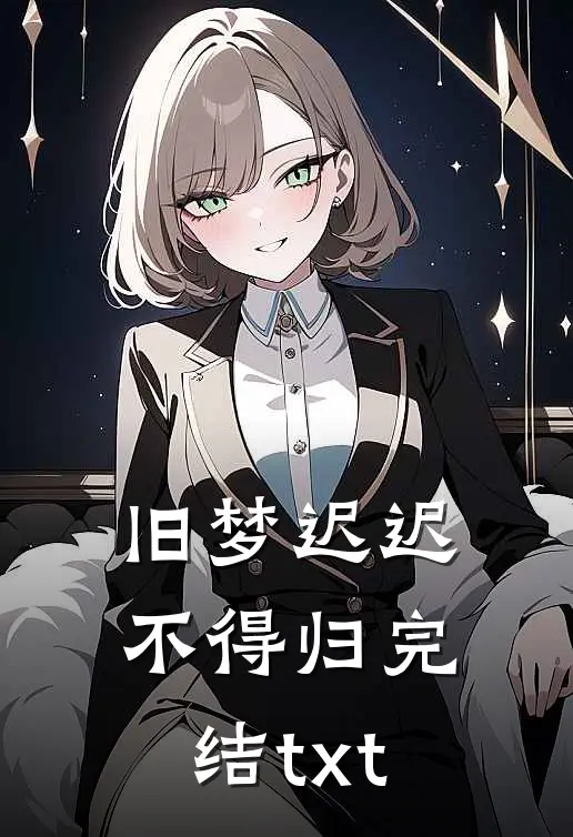 旧梦迟迟不得归完结txt