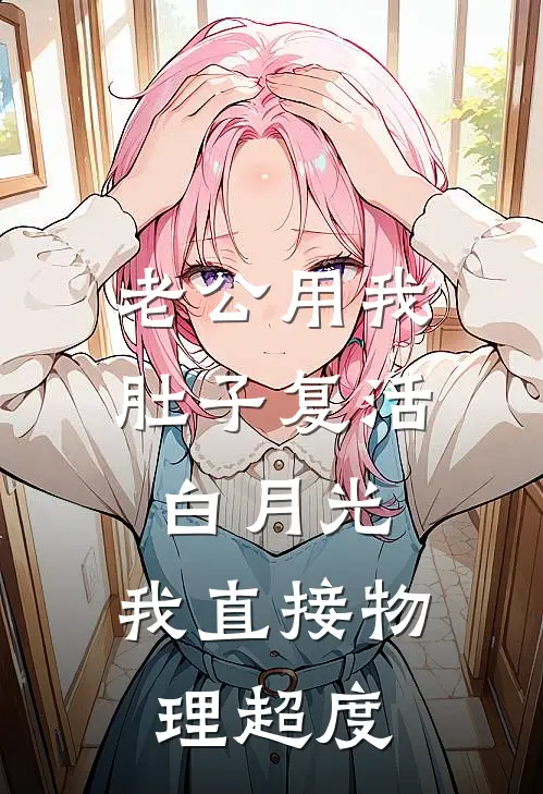 老公用我肚子复活白月光，我直接物理超度