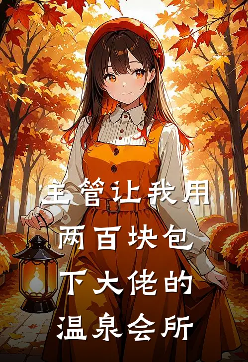 主管让我用两百块包下大佬的温泉会所