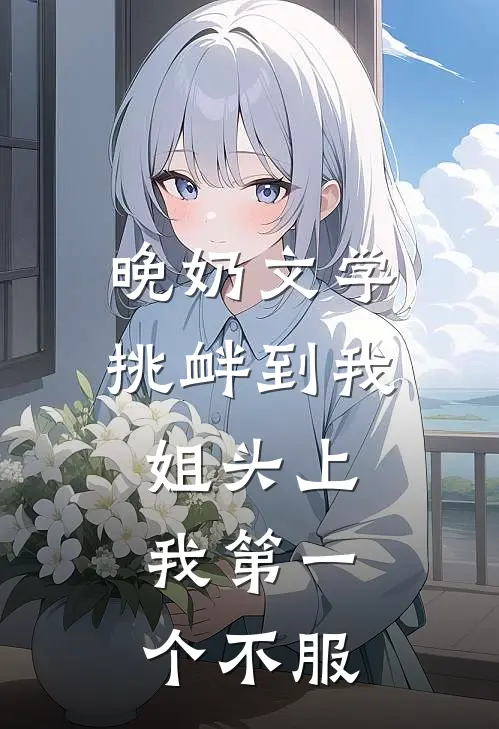 ”晚奶“文学挑衅到我姐头上，我第一个不服