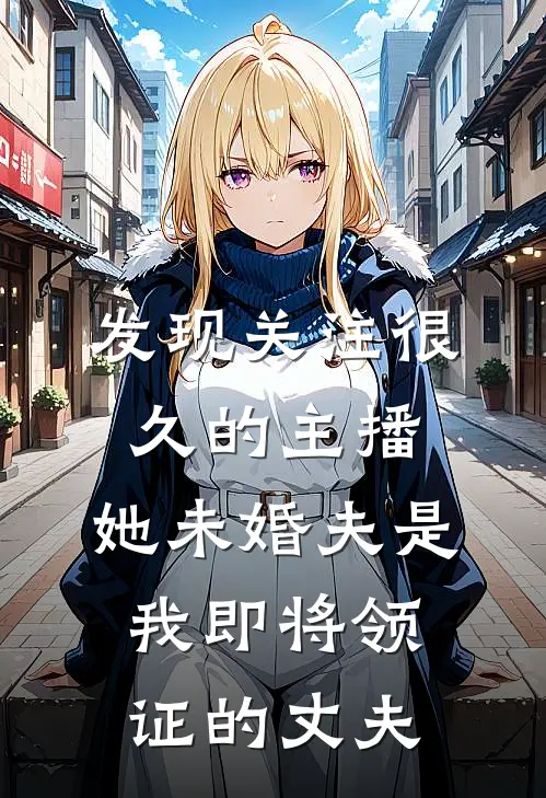 发现关注很久的主播，她未婚夫是我即将领证的丈夫