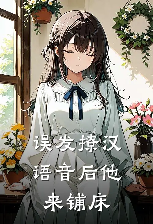 误发撩汉语音后他来铺床
