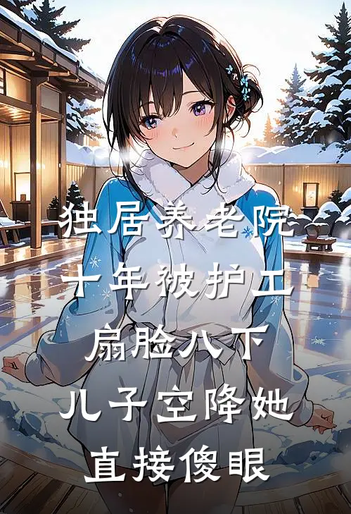 独居养老院十年被护工扇脸八下，儿子空降她直接傻眼