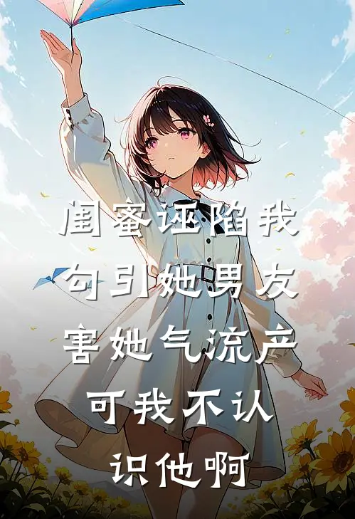 闺蜜诬陷我勾引她男友害她气流产，可我不认识他啊