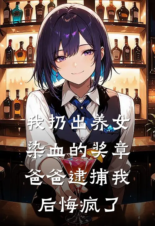 我扔出养女染血的奖章，爸爸逮捕我后悔疯了