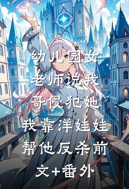 幼儿园女老师说我哥侵犯她，我靠洋娃娃帮他反杀前文+番外